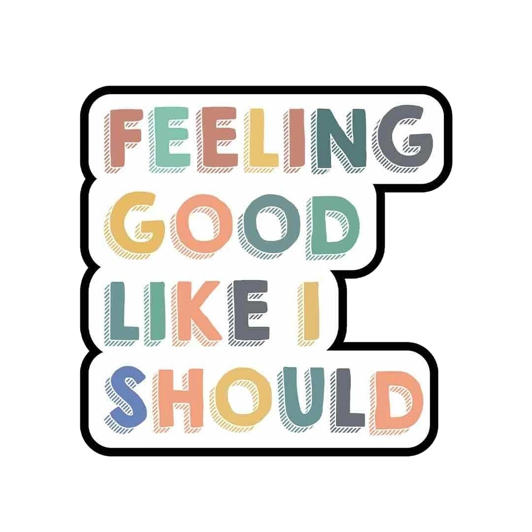 Feeling good, like I should Sticker
